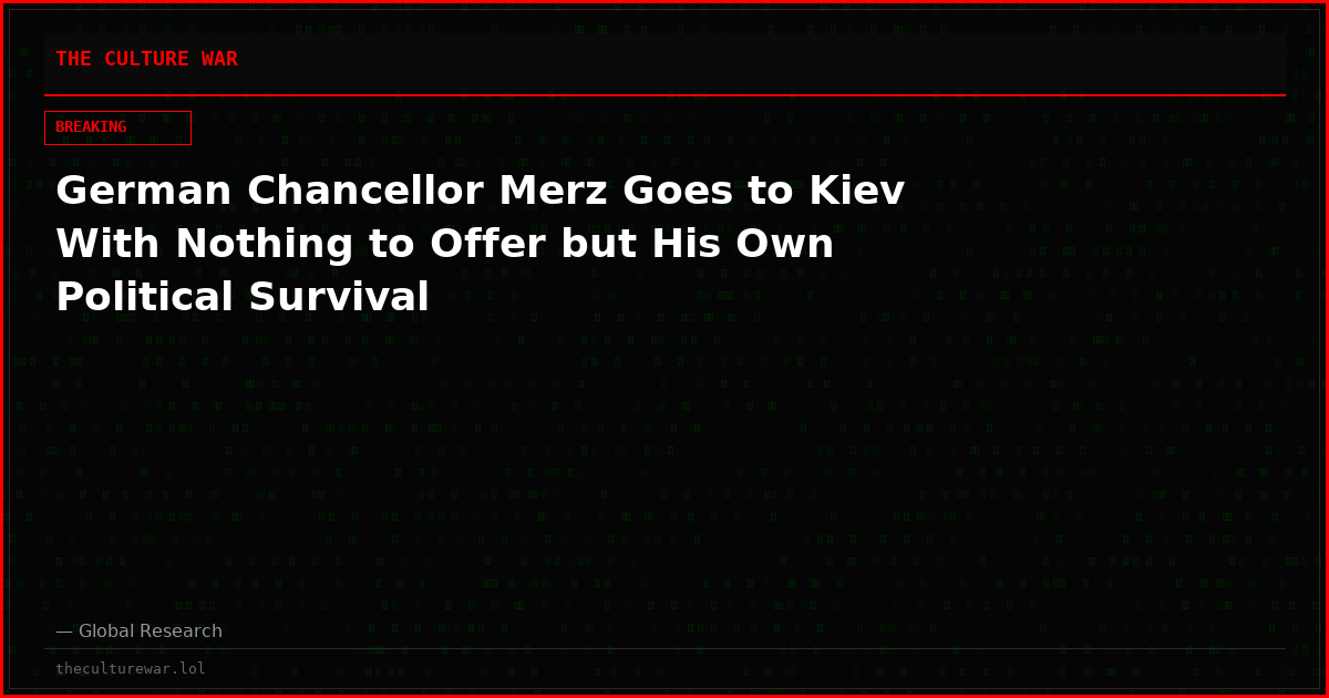 German Chancellor Merz Goes to Kiev With Nothing to Offer but His Own Political Survival