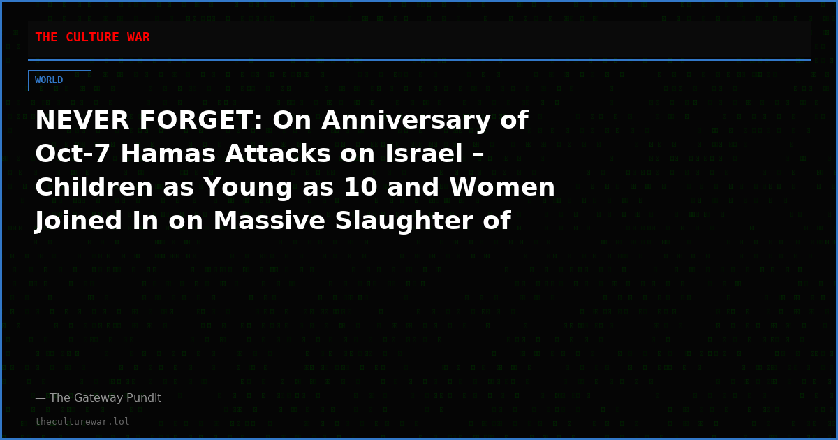 NEVER FORGET: On Anniversary of Oct-7 Hamas Attacks on Israel – Children as Young as 10 and Women Joined In on Massive Slaughter of Jews