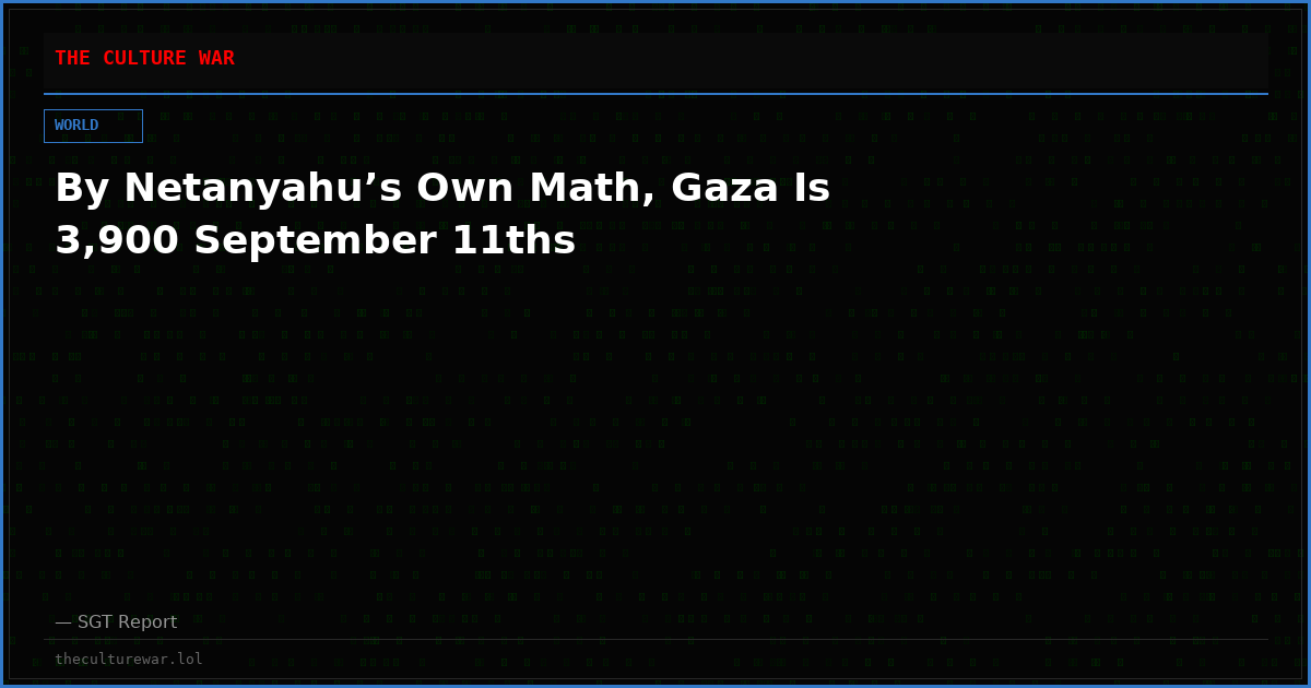 By Netanyahu’s Own Math, Gaza Is 3,900 September 11ths