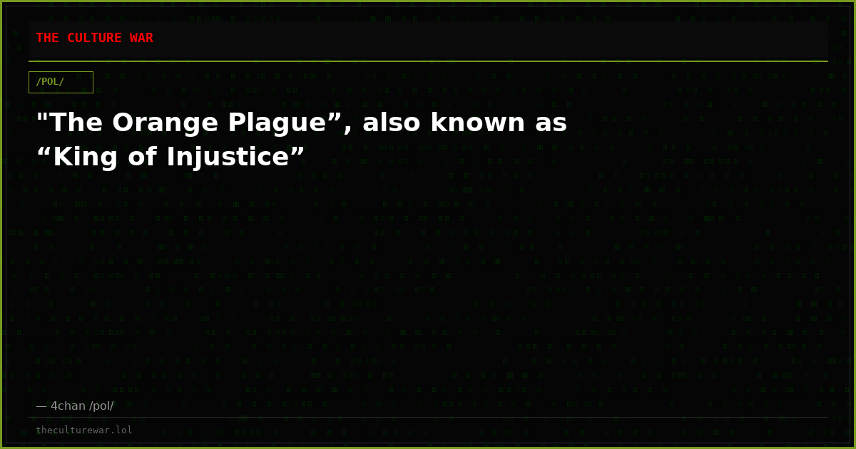 "The Orange Plague”, also known as “King of Injustice”