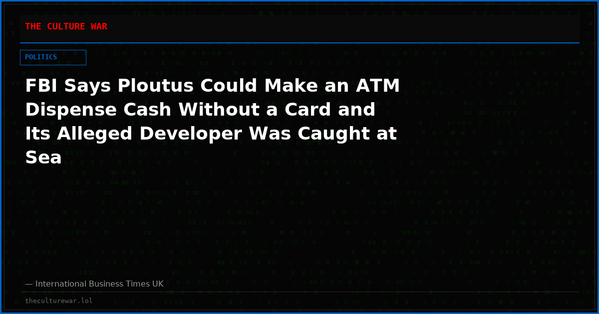 FBI Says Ploutus Could Make an ATM Dispense Cash Without a Card and Its Alleged Developer Was Caught at Sea