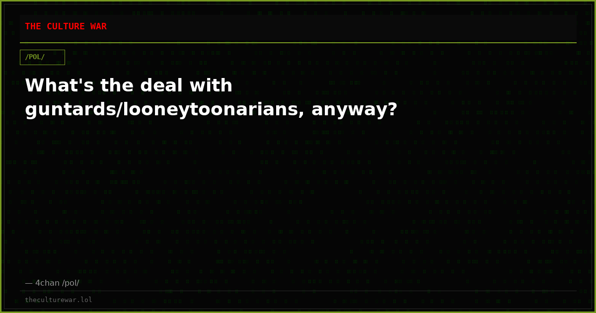 What's the deal with guntards/looneytoonarians, anyway?