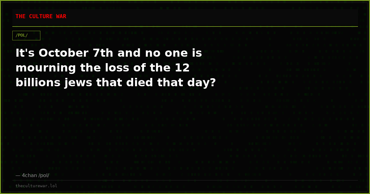 It's October 7th and no one is mourning the loss of the 12 billions jews that died that day?