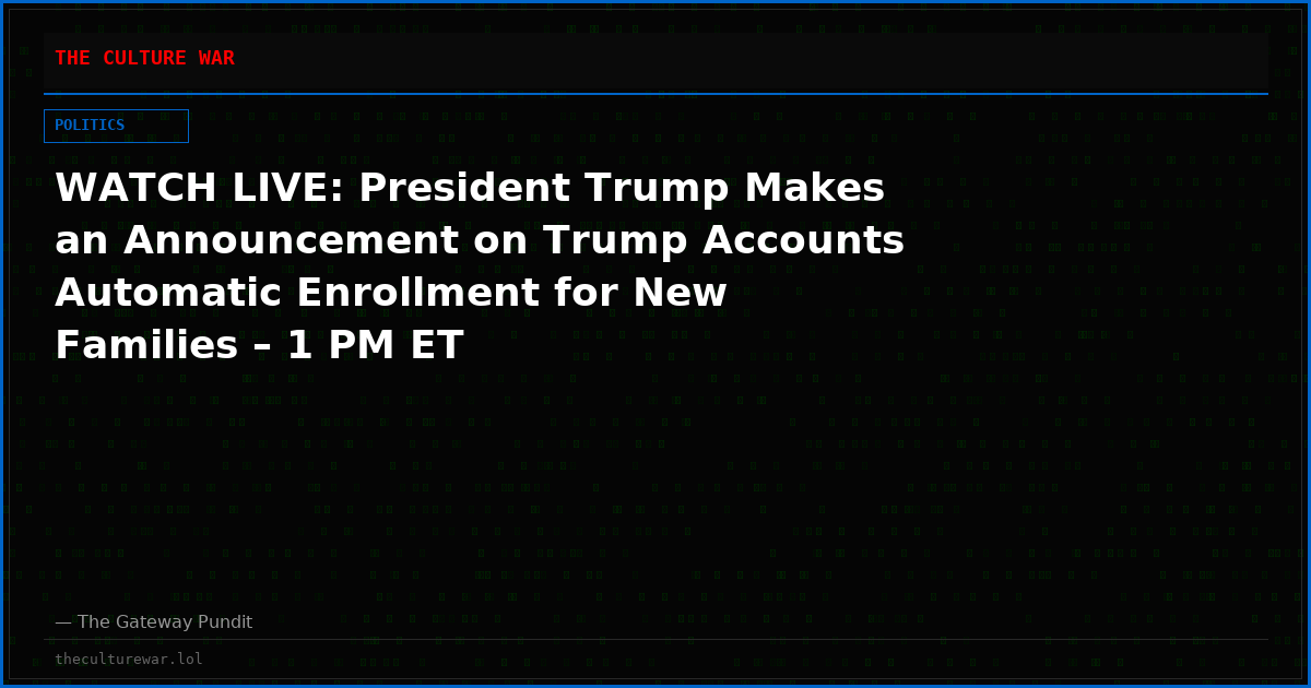 WATCH LIVE: President Trump Makes an Announcement on Trump Accounts Automatic Enrollment for New Families – 1 PM ET