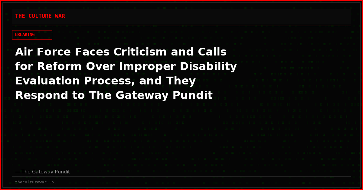 Air Force Faces Criticism and Calls for Reform Over Improper Disability Evaluation Process, and They Respond to The Gateway Pundit
