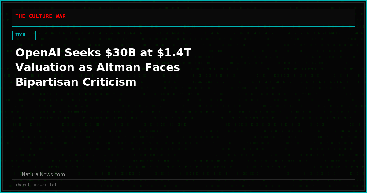 OpenAI Seeks $30B at $1.4T Valuation as Altman Faces Bipartisan Criticism