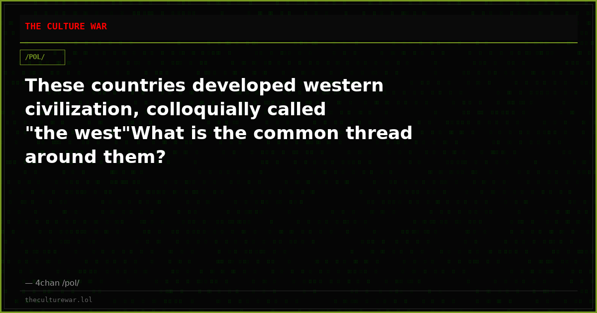 These countries developed western civilization, colloquially called "the west"What is the common thread around them?