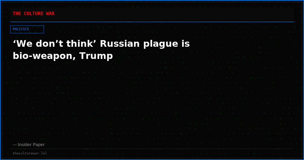‘We don’t think’ Russian plague is bio-weapon, Trump