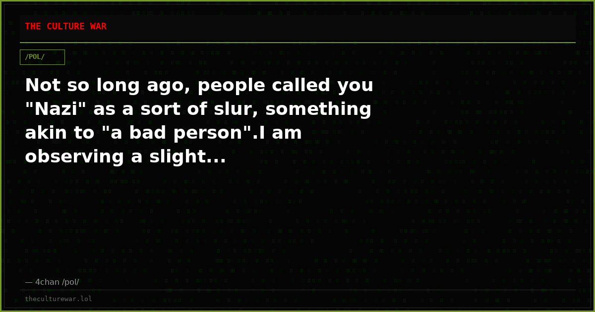 Not so long ago, people called you "Nazi" as a sort of slur, something akin to "a bad person".I am observing a slight...