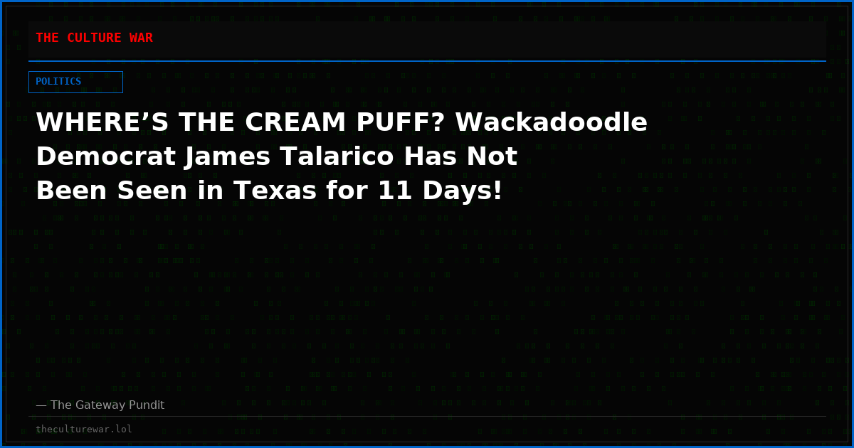 WHERE’S THE CREAM PUFF? Wackadoodle Democrat James Talarico Has Not Been Seen in Texas for 11 Days!