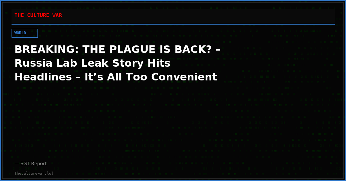 BREAKING: THE PLAGUE IS BACK? – Russia Lab Leak Story Hits Headlines – It’s All Too Convenient