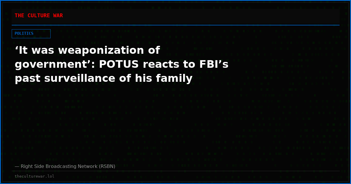‘It was weaponization of government’: POTUS reacts to FBI’s past surveillance of his family