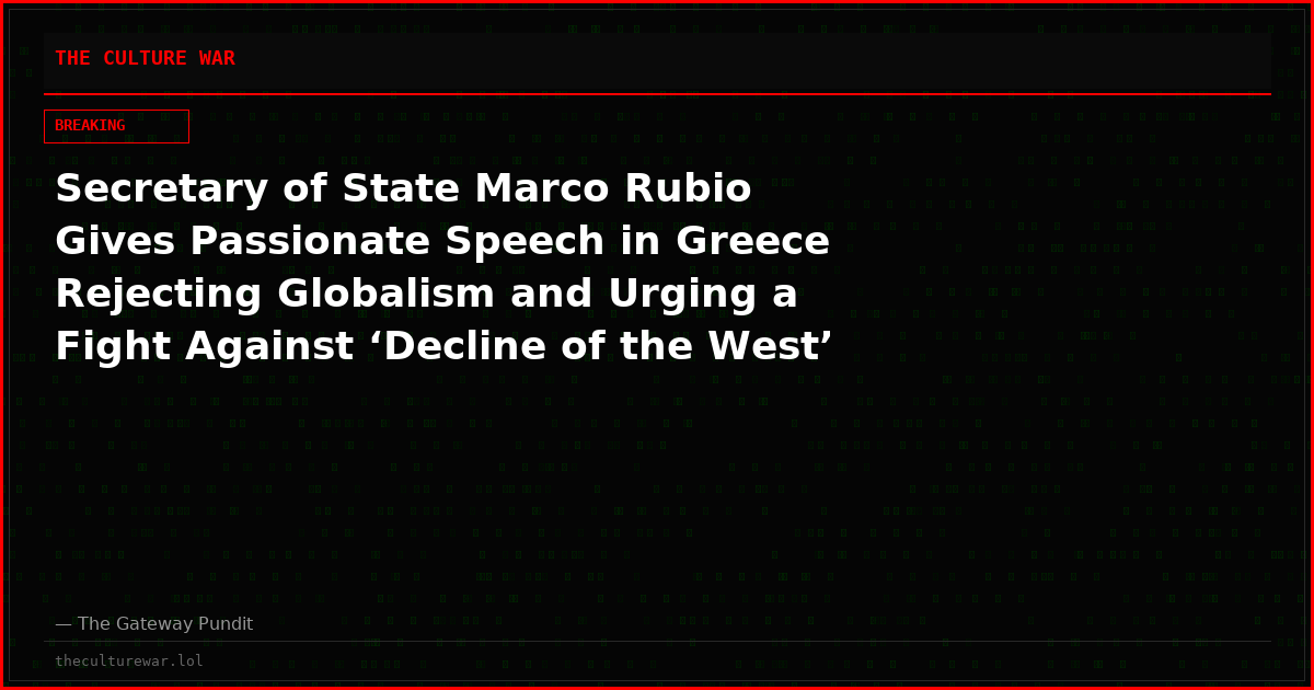 Secretary of State Marco Rubio Gives Passionate Speech in Greece Rejecting Globalism and Urging a Fight Against ‘Decline of the West’ (Video)