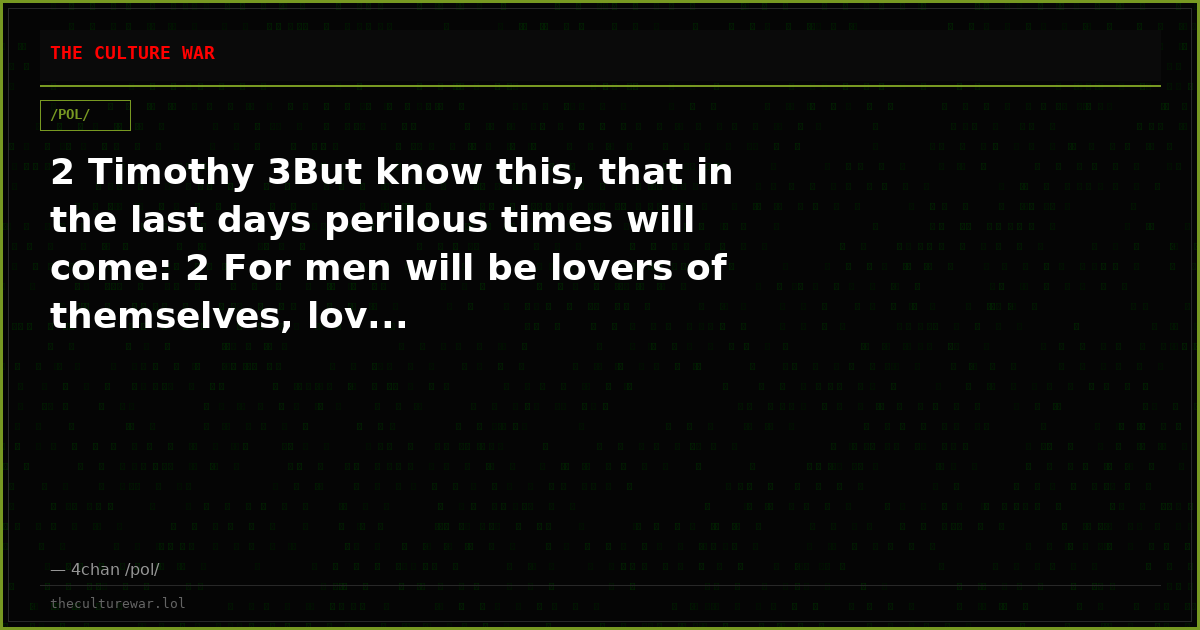 2 Timothy 3But know this, that in the last days perilous times will come: 2 For men will be lovers of themselves, lov...
