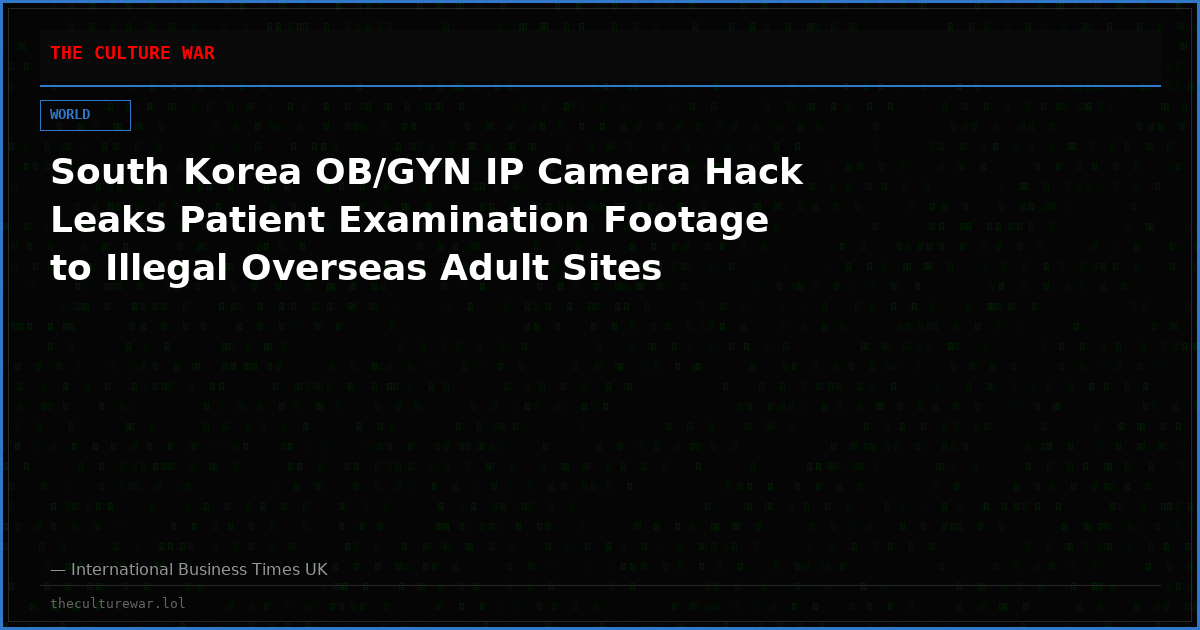 South Korea OB/GYN IP Camera Hack Leaks Patient Examination Footage to Illegal Overseas Adult Sites