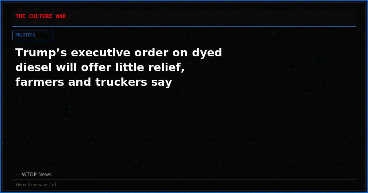 Trump’s executive order on dyed diesel will offer little relief, farmers and truckers say