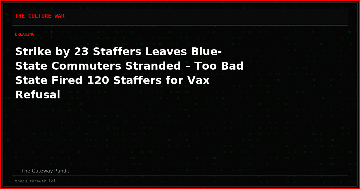 Strike by 23 Staffers Leaves Blue-State Commuters Stranded – Too Bad State Fired 120 Staffers for Vax Refusal