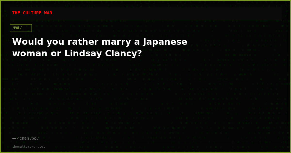 Would you rather marry a Japanese woman or Lindsay Clancy?