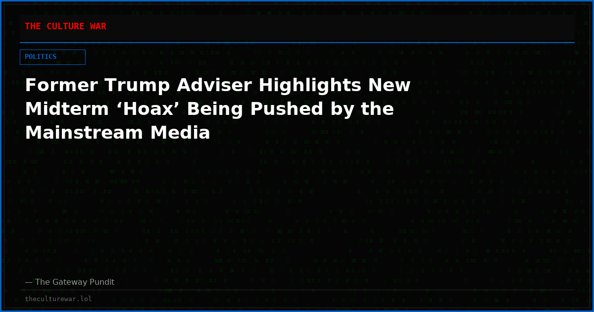 Former Trump Adviser Highlights New Midterm ‘Hoax’ Being Pushed by the Mainstream Media