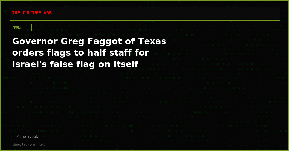 Governor Greg Faggot of Texas orders flags to half staff for Israel's false flag on itself