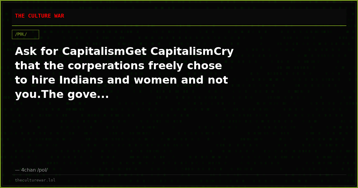 Ask for CapitalismGet CapitalismCry that the corperations freely chose to hire Indians and women and not you.The gove...
