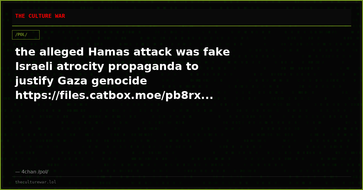 the alleged Hamas attack was fake Israeli atrocity propaganda to justify Gaza genocide https://files.catbox.moe/pb8rx...