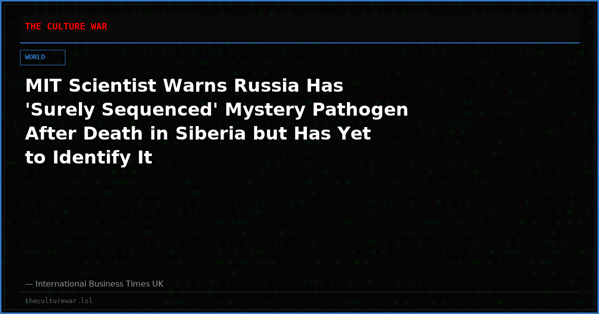 MIT Scientist Warns Russia Has 'Surely Sequenced' Mystery Pathogen After Death in Siberia but Has Yet to Identify It