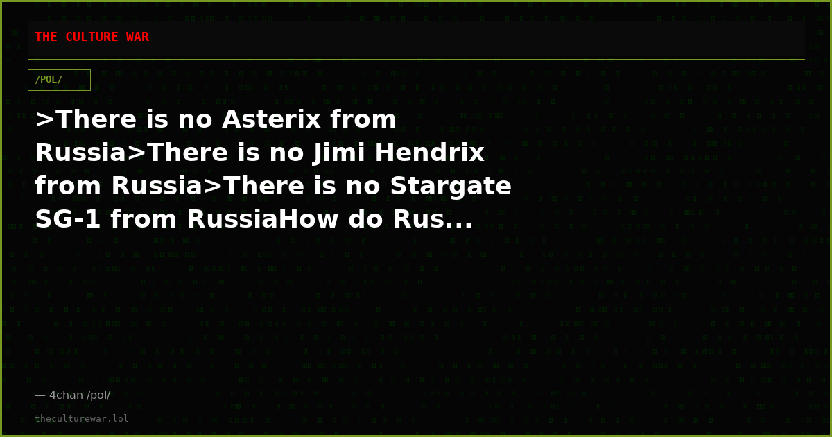 >There is no Asterix from Russia>There is no Jimi Hendrix from Russia>There is no Stargate SG-1 from RussiaHow do Rus...