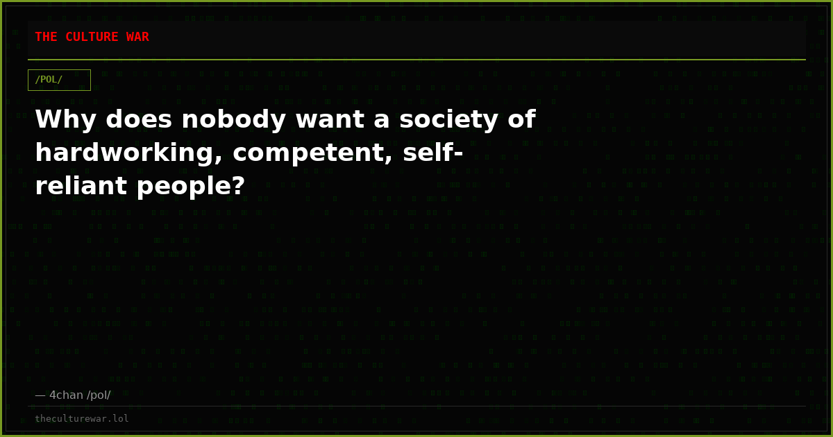 Why does nobody want a society of hardworking, competent, self-reliant people?