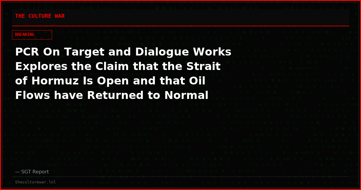 PCR On Target and Dialogue Works Explores the Claim that the Strait of Hormuz Is Open and that Oil Flows have Returned to Normal