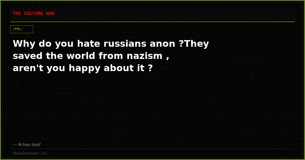 Why do you hate russians anon ?They saved the world from nazism , aren't you happy about it ?