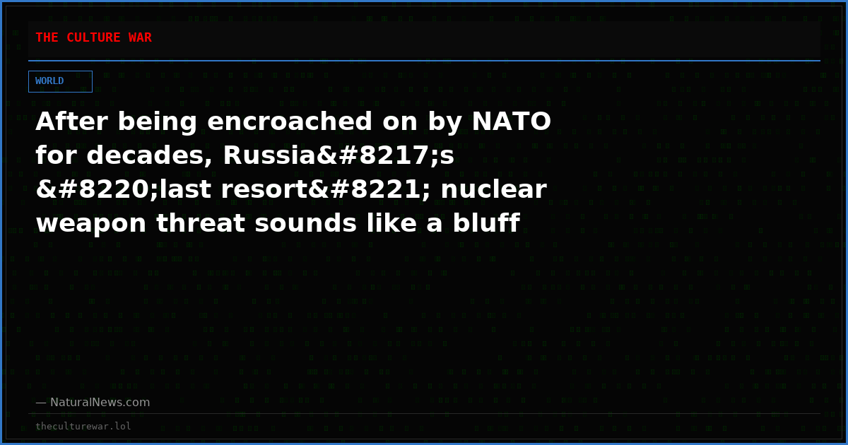 After being encroached on by NATO for decades, Russia’s “last resort” nuclear weapon threat sounds like a bluff