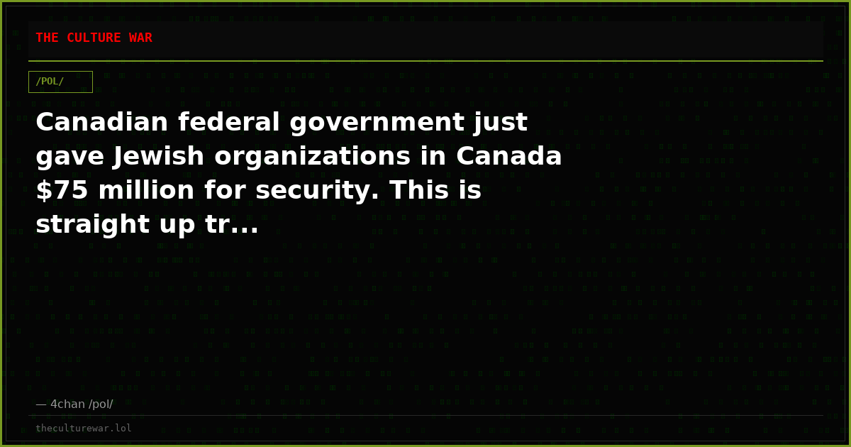 Canadian federal government just gave Jewish organizations in Canada $75 million for security. This is straight up tr...