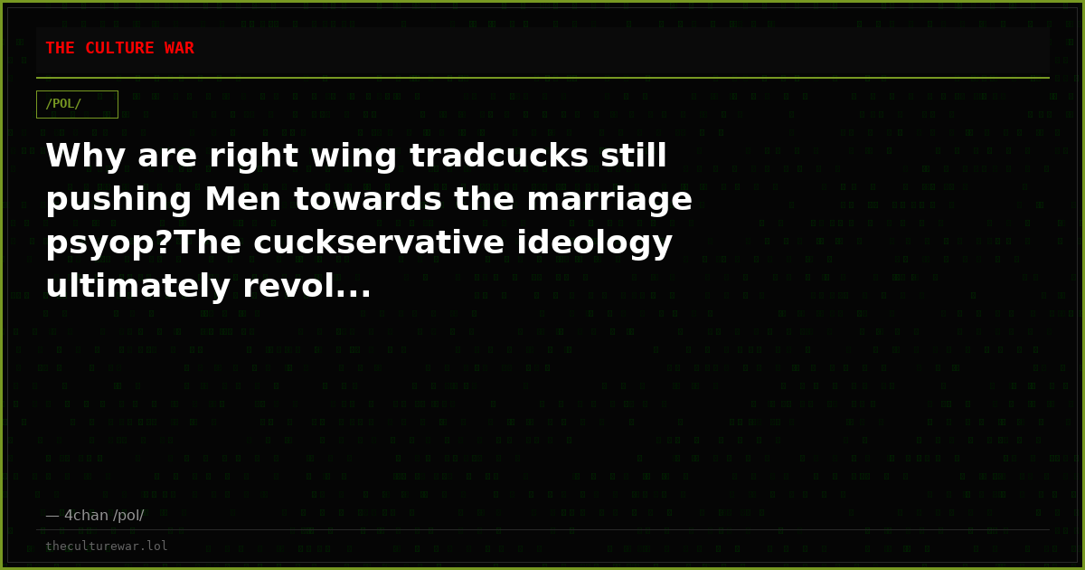 Why are right wing tradcucks still pushing Men towards the marriage psyop?The cuckservative ideology ultimately revol...