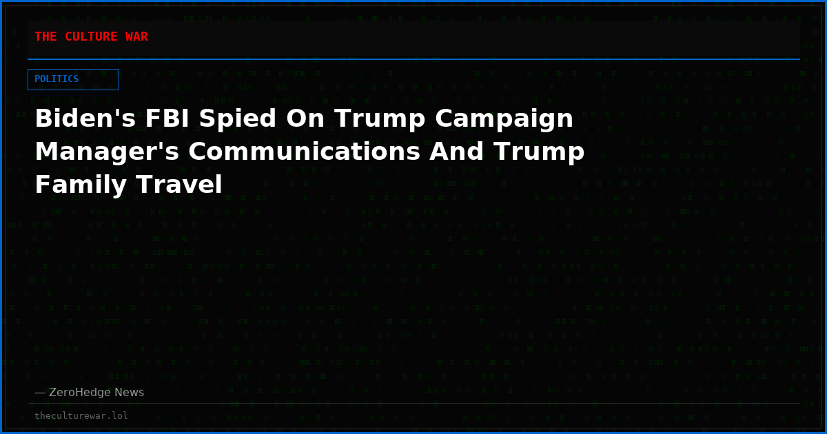 Biden's FBI Spied On Trump Campaign Manager's Communications And Trump Family Travel
