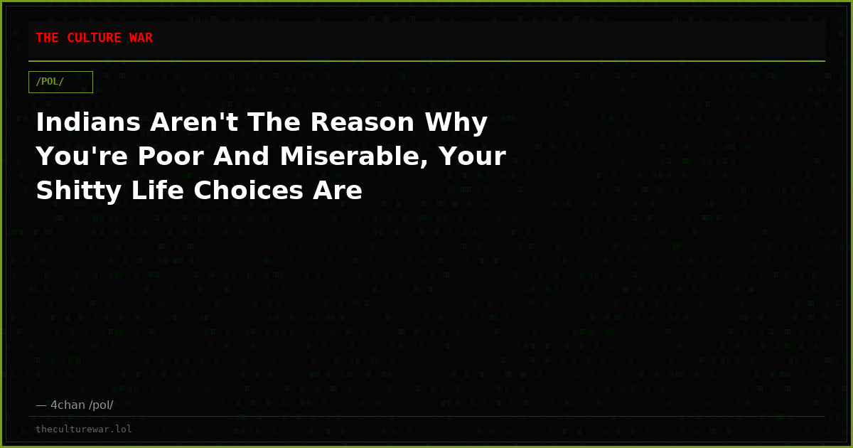 Indians Aren't The Reason Why You're Poor And Miserable, Your Shitty Life Choices Are