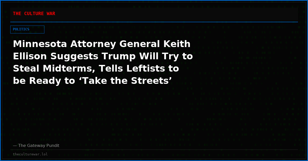 Minnesota Attorney General Keith Ellison Suggests Trump Will Try to Steal Midterms, Tells Leftists to be Ready to ‘Take the Streets’ (VIDEO)