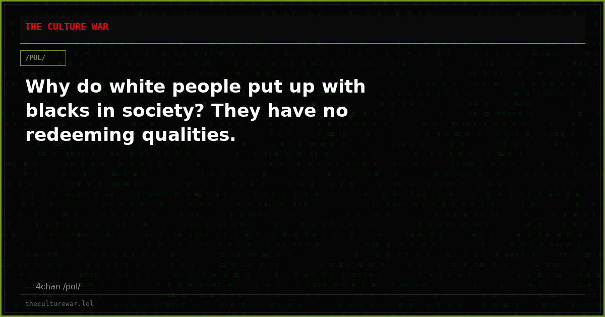 Why do white people put up with blacks in society? They have no redeeming qualities.