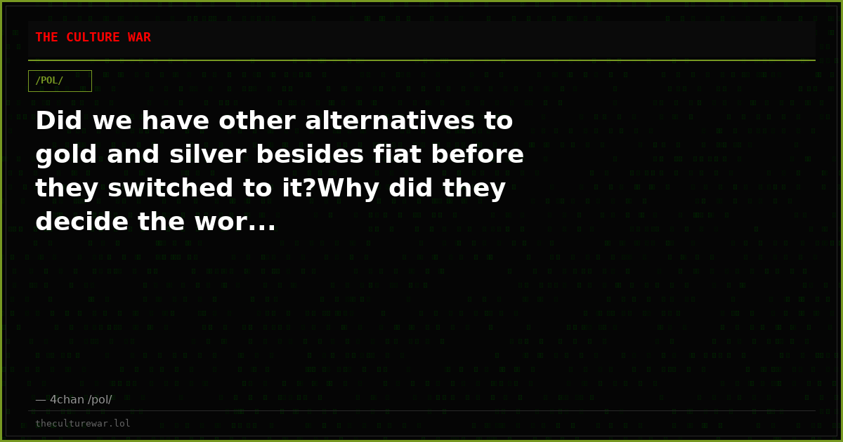 Did we have other alternatives to gold and silver besides fiat before they switched to it?Why did they decide the wor...
