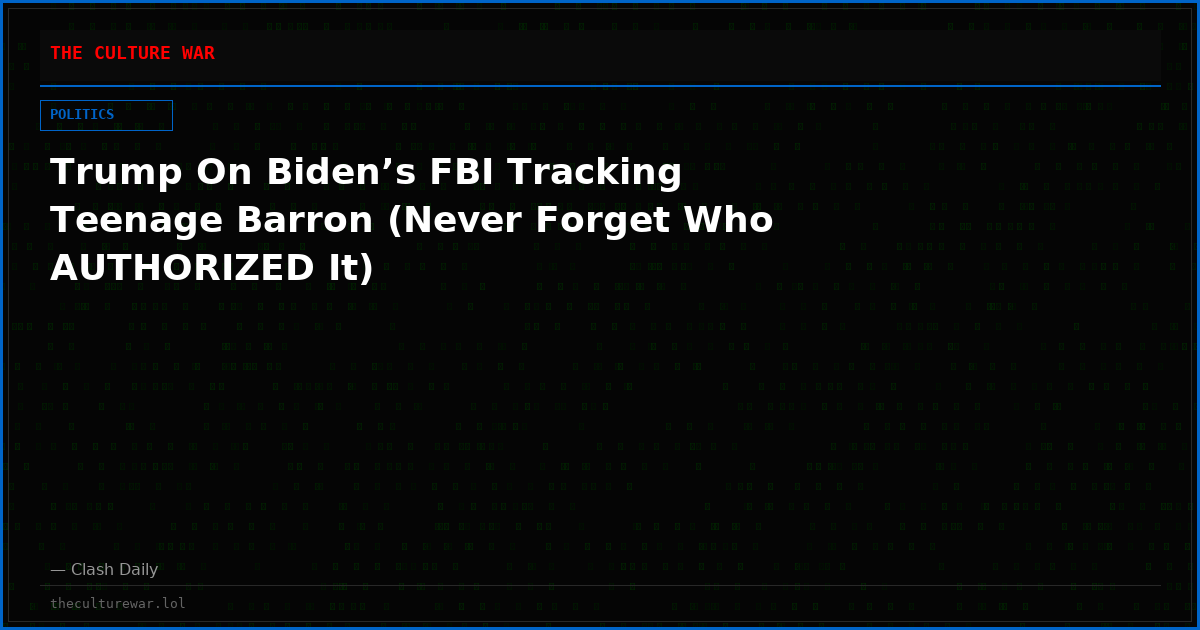 Trump On Biden’s FBI Tracking Teenage Barron (Never Forget Who AUTHORIZED It)