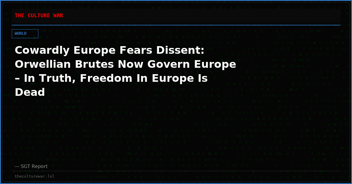 Cowardly Europe Fears Dissent:  Orwellian Brutes Now Govern Europe – In Truth, Freedom In Europe Is Dead