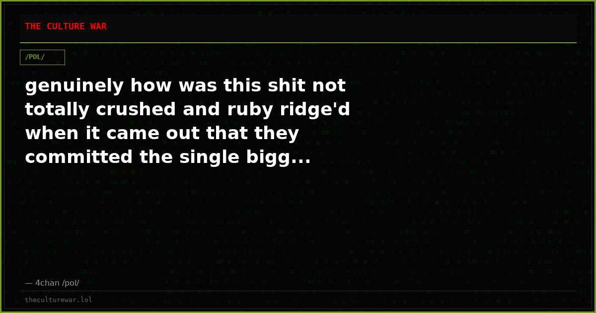 genuinely how was this shit not totally crushed and ruby ridge'd when it came out that they committed the single bigg...