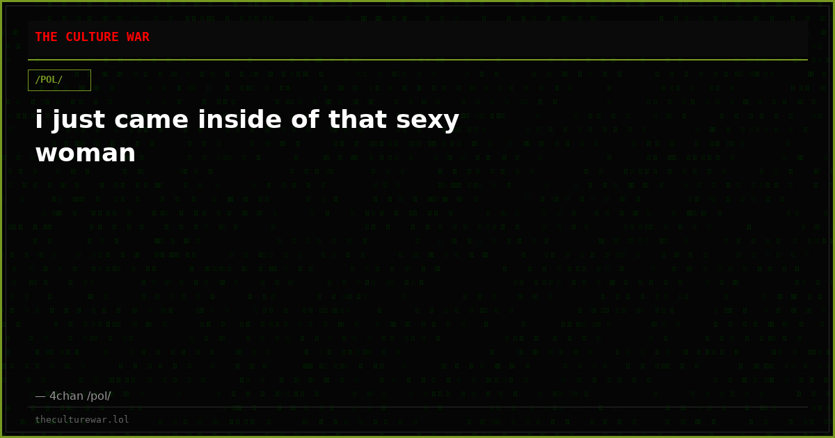i just came inside of that sexy woman