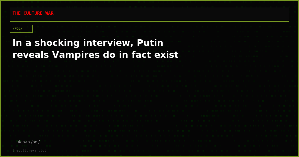In a shocking interview, Putin reveals Vampires do in fact exist