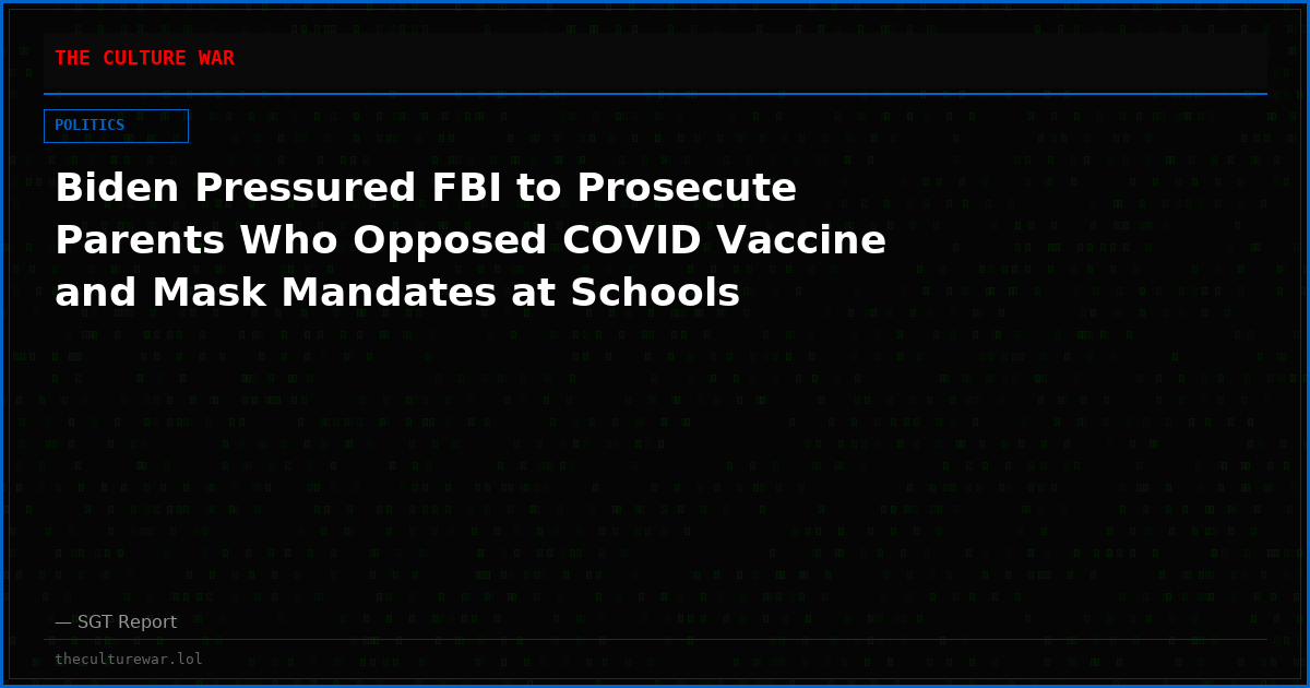 Biden Pressured FBI to Prosecute Parents Who Opposed COVID Vaccine and Mask Mandates at Schools
