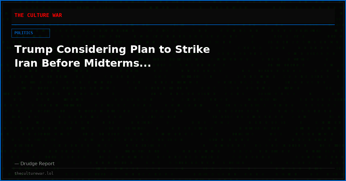 Trump Considering Plan to Strike Iran Before Midterms...