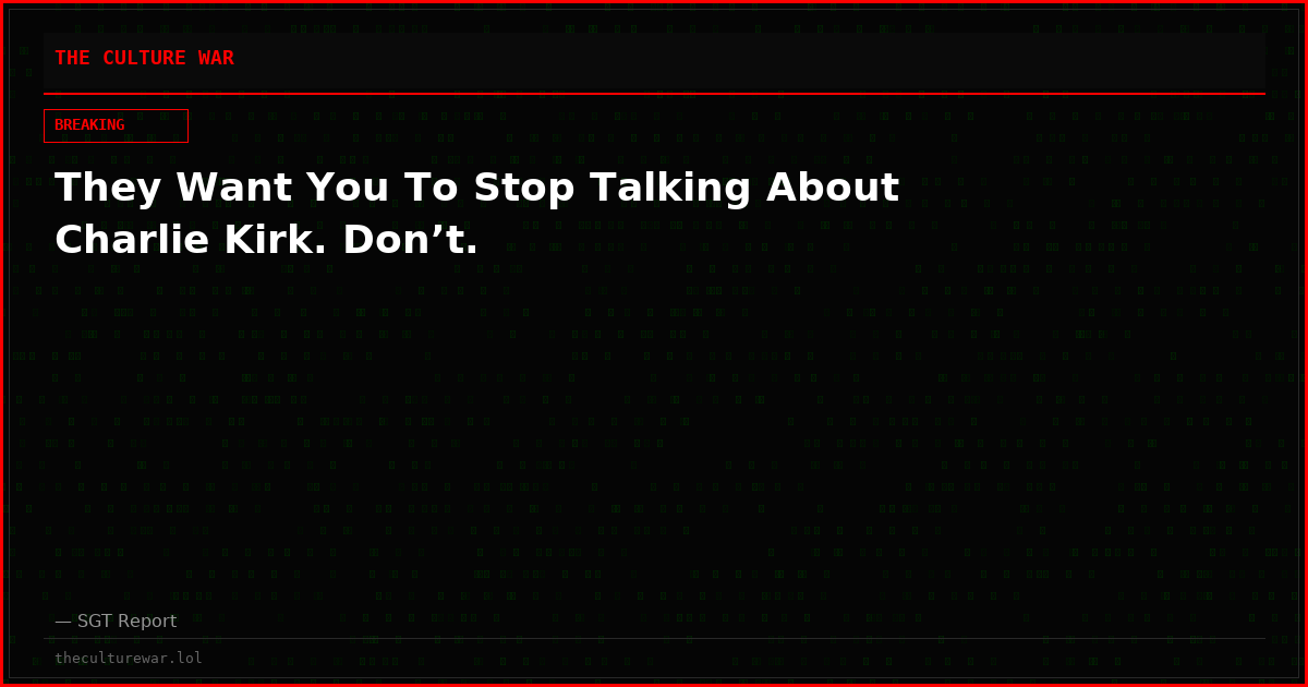 They Want You To Stop Talking About Charlie Kirk. Don’t.