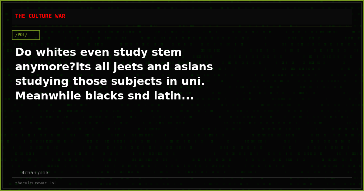 Do whites even study stem anymore?Its all jeets and asians studying those subjects in uni. Meanwhile blacks snd latin...