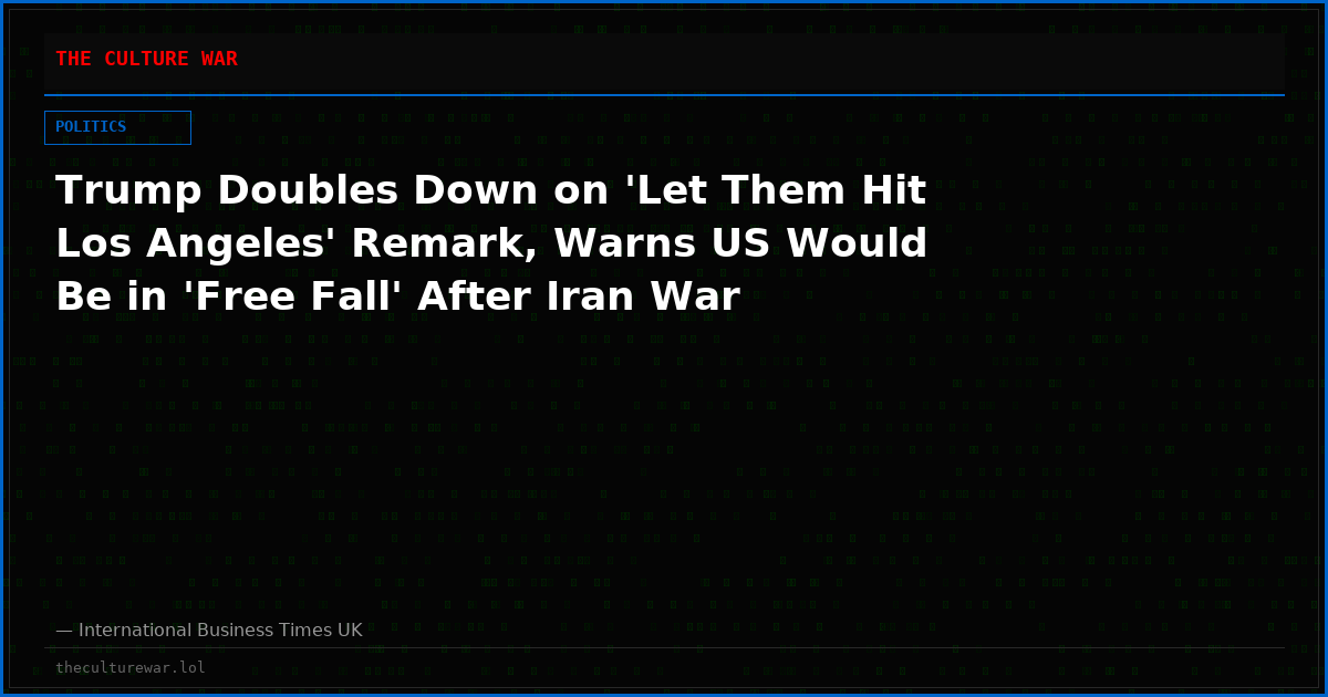 Trump Doubles Down on 'Let Them Hit Los Angeles' Remark, Warns US Would Be in 'Free Fall' After Iran War