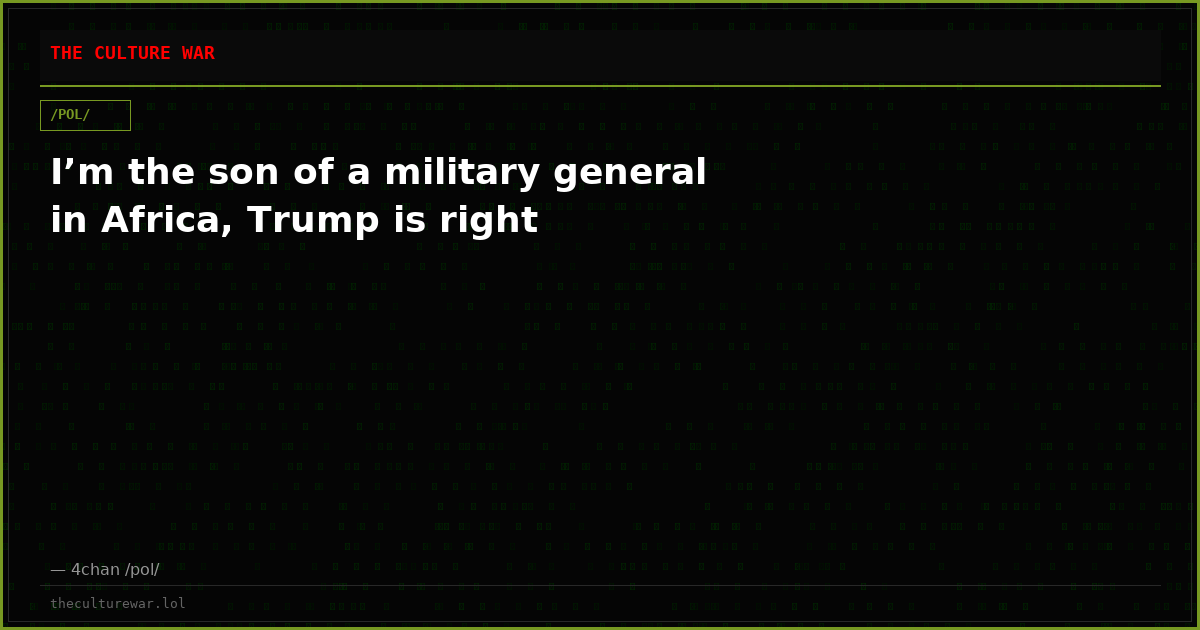 I’m the son of a military general in Africa, Trump is right